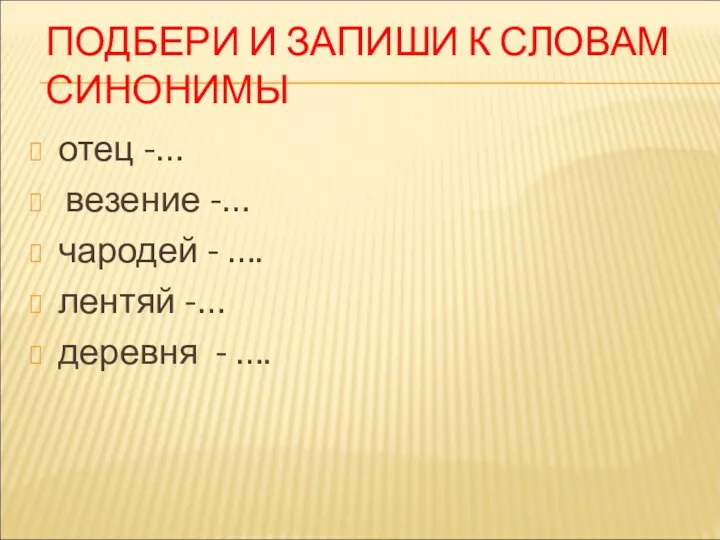 ПОДБЕРИ И ЗАПИШИ К СЛОВАМ СИНОНИМЫ отец -… везение -…