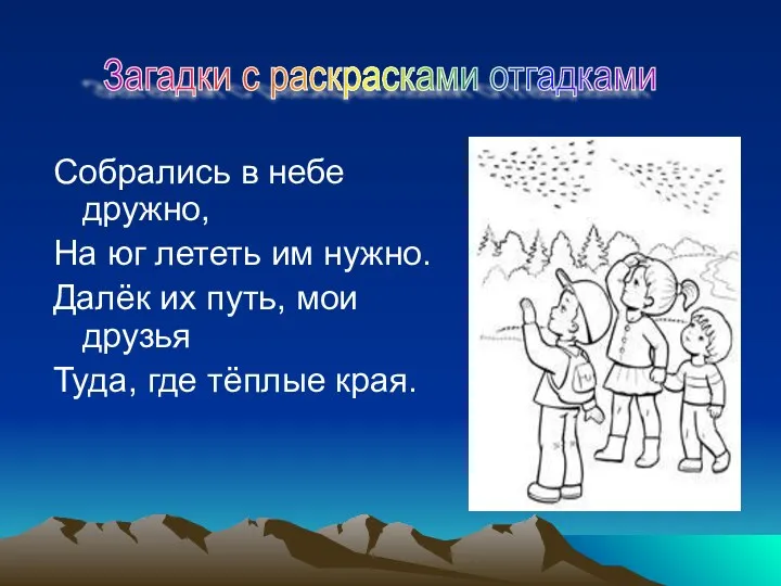 Собрались в небе дружно, На юг лететь им нужно. Далёк их путь, мои