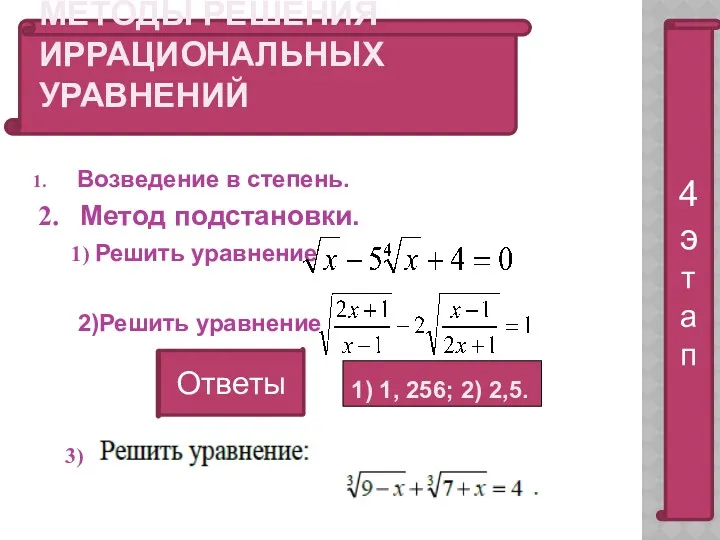 МЕТОДЫ РЕШЕНИЯ ИРРАЦИОНАЛЬНЫХ УРАВНЕНИЙ Возведение в степень. 2. Метод подстановки.