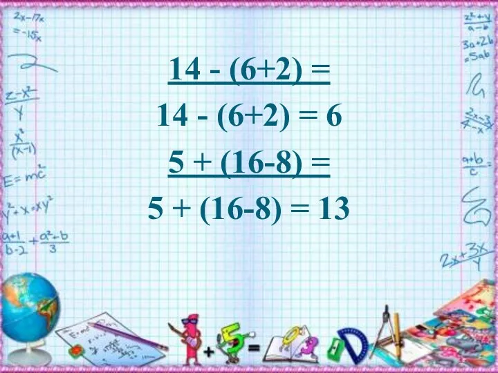 14 - (6+2) = 14 - (6+2) = 6 5 + (16-8) =