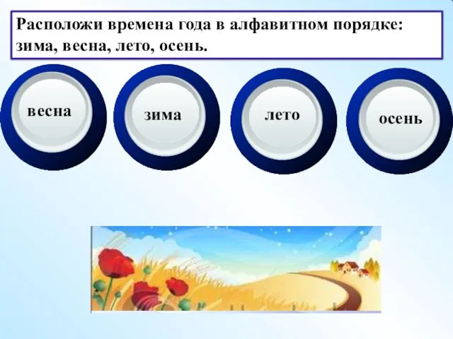 Расположи времена года в алфавитном порядке: зима, весна, лето, осень. весна зима лето осень