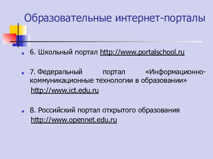 Образовательные интернет-порталы 6. Школьный портал http://www.portalschool.ru 7. Федеральный портал «Информационно-коммуникационные технологии в образовании»