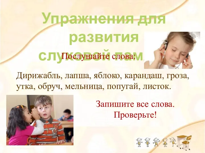 Упражнения для развития слуховой памяти Послушайте слова: Дирижабль, лапша, яблоко, карандаш, гроза, утка,