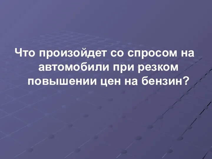 Что произойдет со спросом на автомобили при резком повышении цен на бензин?