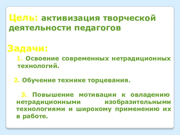 Цель: активизация творческой деятельности педагогов Задачи: 1. Освоение современных нетрадиционных