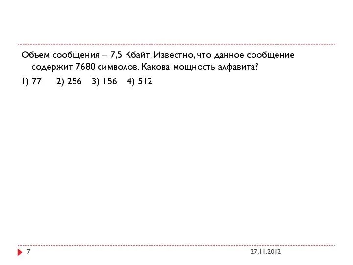 Объем сообщения – 7,5 Кбайт. Известно, что данное сообщение содержит 7680 символов. Какова