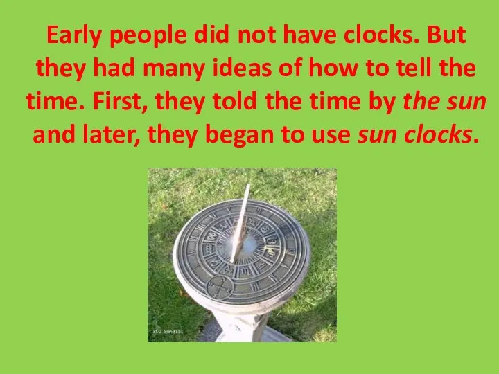 Early people did not have clocks. But they had many