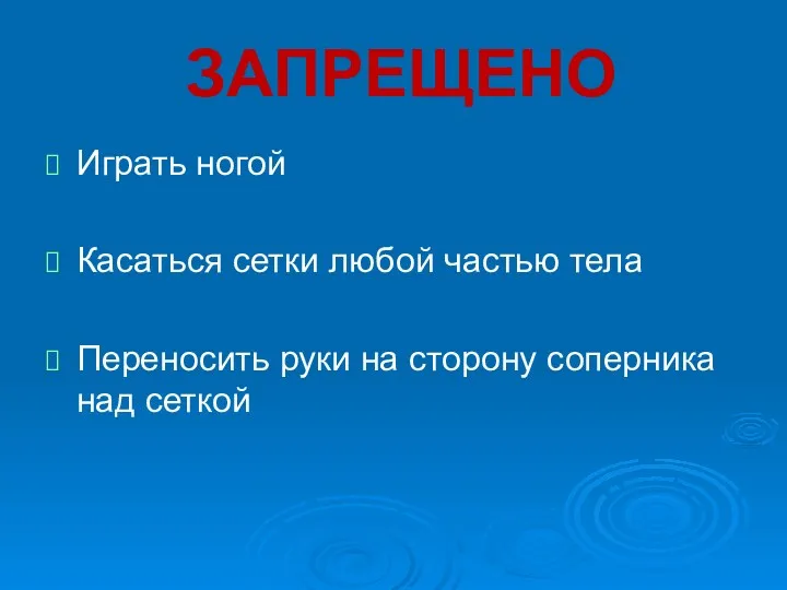 ЗАПРЕЩЕНО Играть ногой Касаться сетки любой частью тела Переносить руки на сторону соперника над сеткой