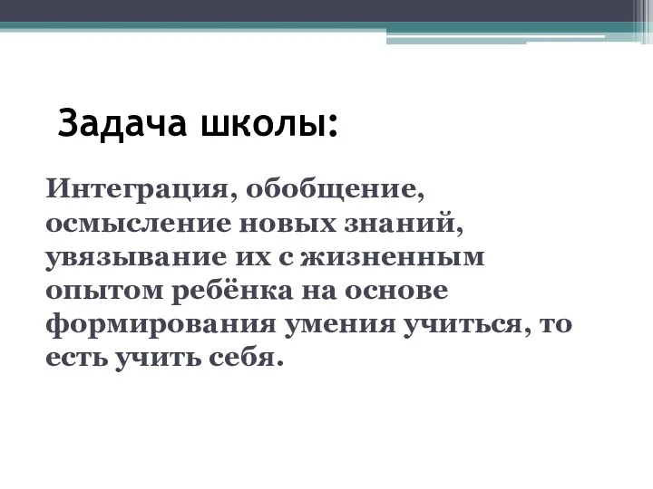 Задача школы: Интеграция, обобщение, осмысление новых знаний, увязывание их с