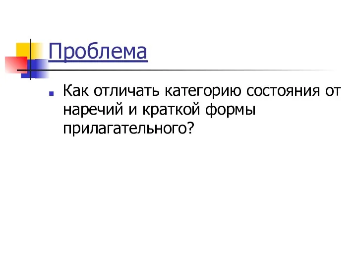 Проблема Как отличать категорию состояния от наречий и краткой формы прилагательного?