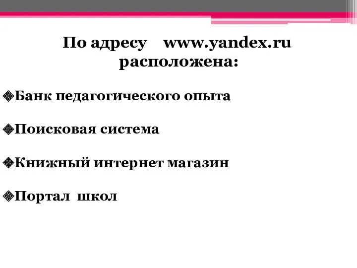 По адресу www.yandex.ru расположена: Банк педагогического опыта Поисковая система Книжный интернет магазин Портал школ