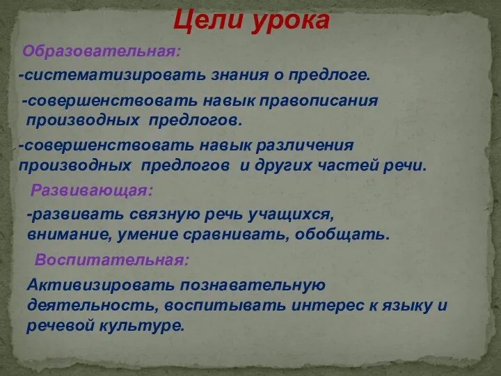 -систематизировать знания о предлоге. -совершенствовать навык правописания производных предлогов. -совершенствовать