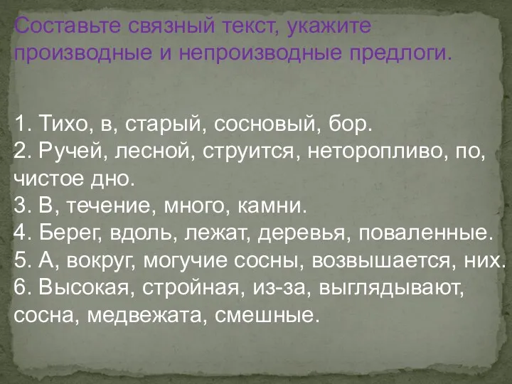 Составьте связный текст, укажите производные и непроизводные предлоги. 1. Тихо,