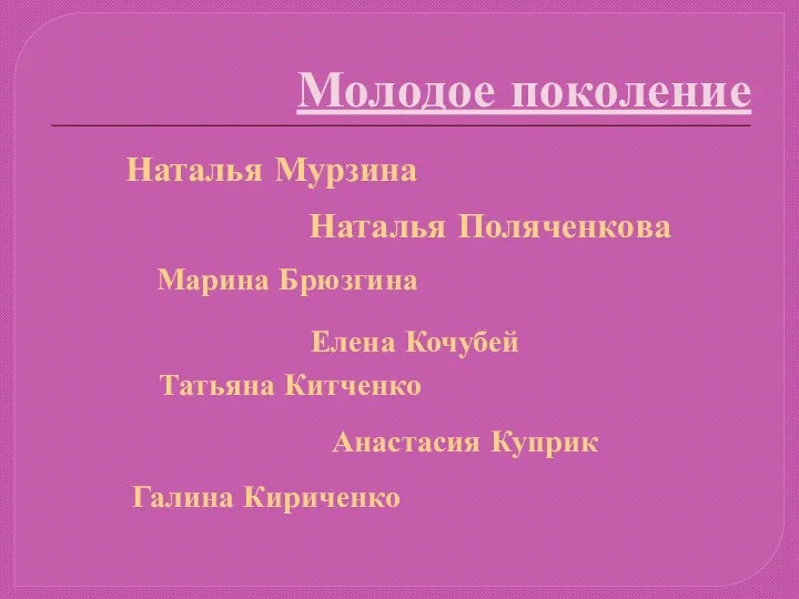 Молодое поколение Наталья Мурзина Наталья Поляченкова Марина Брюзгина Елена Кочубей Татьяна Китченко Анастасия Куприк Галина Кириченко