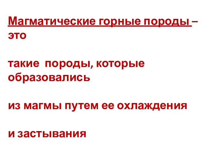 Магматические горные породы – это такие породы, которые образовались из магмы путем ее охлаждения и застывания