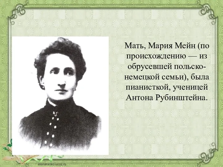 Мать, Мария Мейн (по происхождению — из обрусевшей польско-немецкой семьи), была пианисткой, ученицей Антона Рубинштейна.