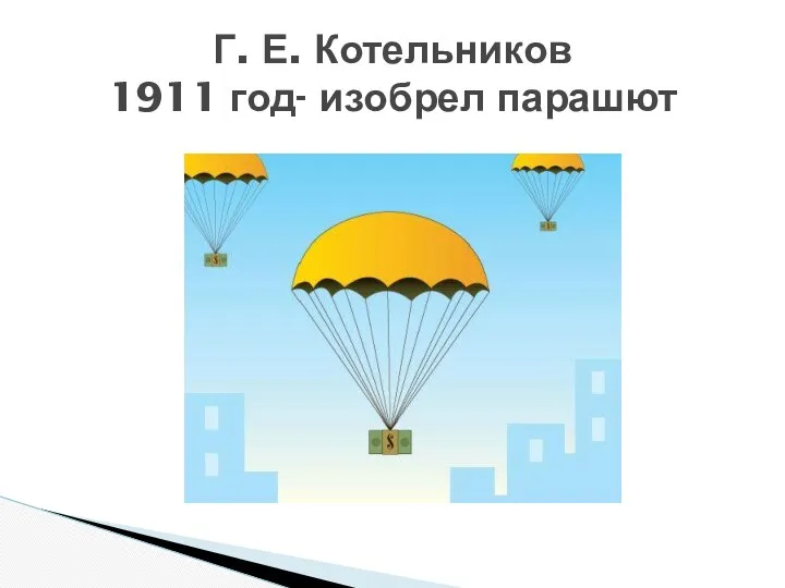 Г. Е. Котельников 1911 год- изобрел парашют