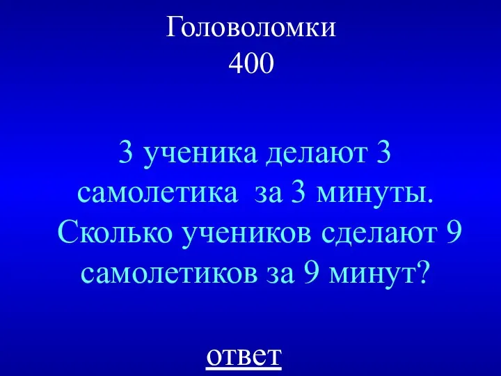 Головоломки 400 3 ученика делают 3 самолетика за 3 минуты. Сколько учеников сделают