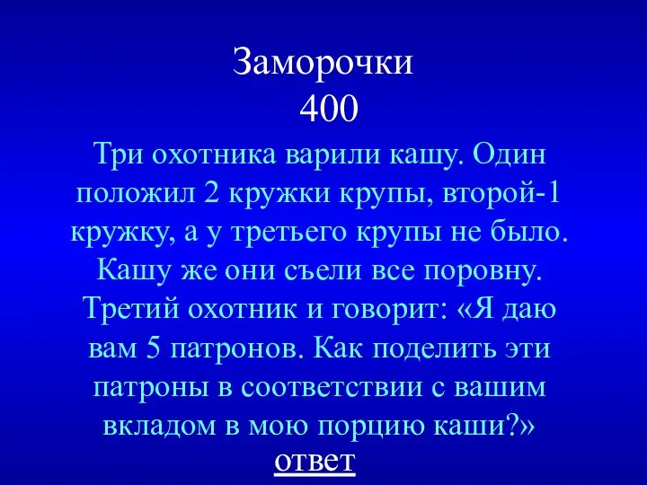 Заморочки 400 Три охотника варили кашу. Один положил 2 кружки крупы, второй-1 кружку,