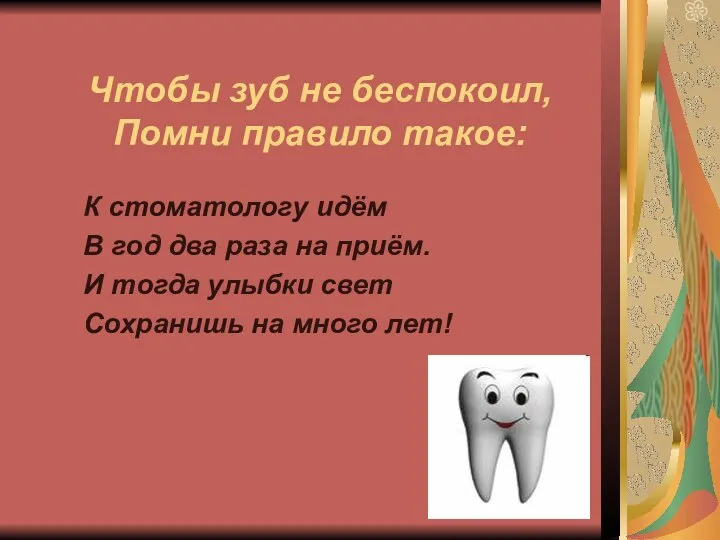 Чтобы зуб не беспокоил, Помни правило такое: К стоматологу идём