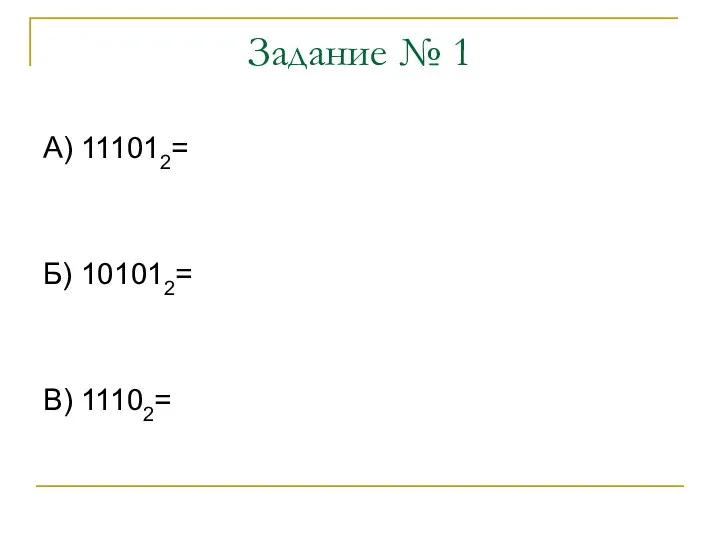 Задание № 1 А) 111012= Б) 101012= В) 11102=