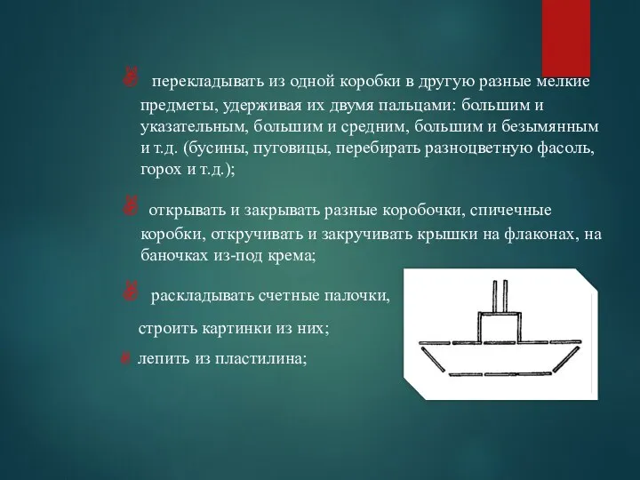 ✌ перекладывать из одной коробки в другую разные мелкие предметы, удерживая их двумя