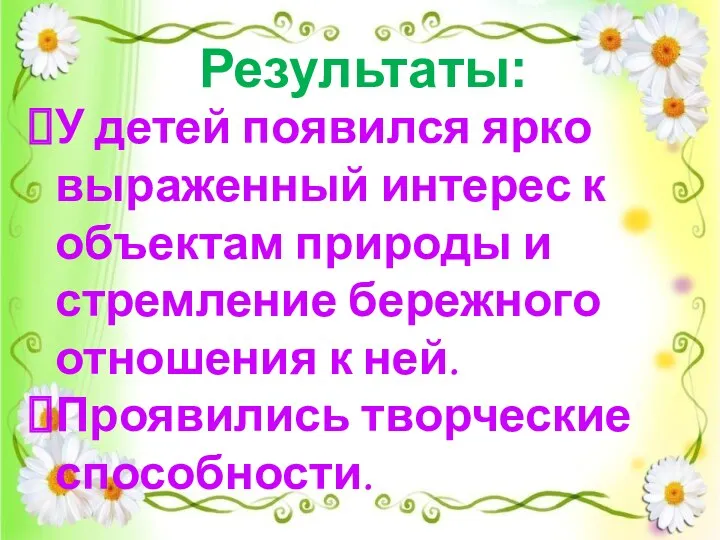 Результаты: У детей появился ярко выраженный интерес к объектам природы