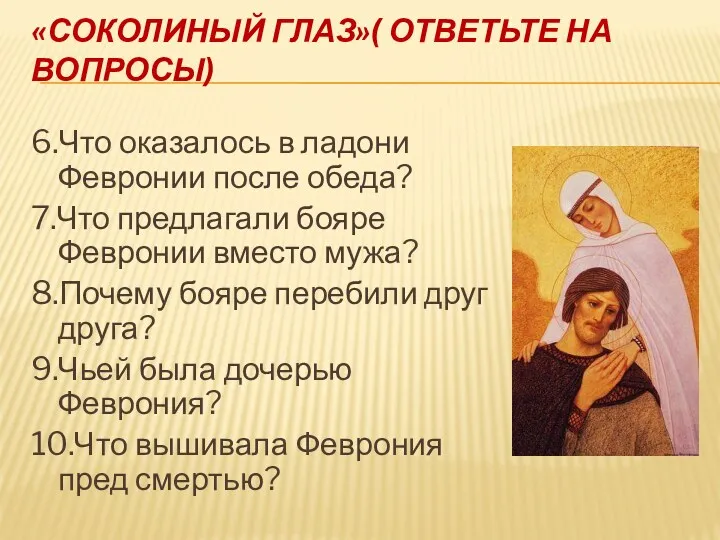 «СОКОЛИНЫЙ ГЛАЗ»( ОТВЕТЬТЕ НА ВОПРОСЫ) 6.Что оказалось в ладони Февронии после обеда? 7.Что