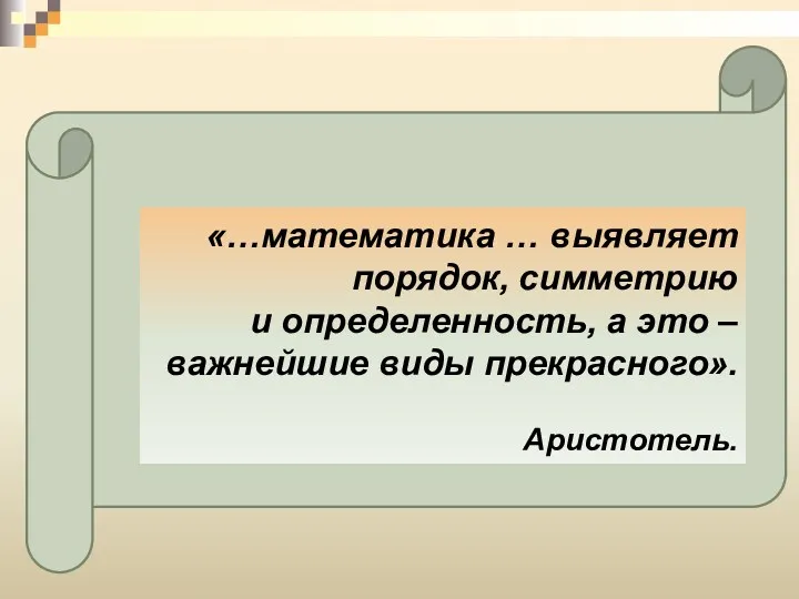 «…математика … выявляет порядок, симметрию и определенность, а это – важнейшие виды прекрасного». Аристотель.