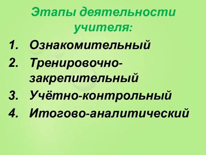 Этапы деятельности учителя: Ознакомительный Тренировочно-закрепительный Учётно-контрольный Итогово-аналитический