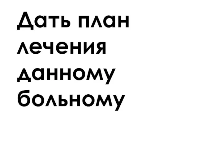 Дать план лечения данному больному