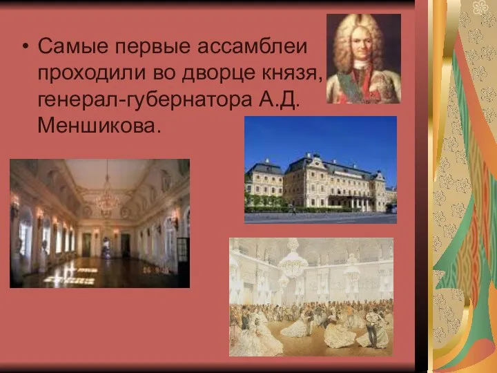 Самые первые ассамблеи проходили во дворце князя, генерал-губернатора А.Д.Меншикова.