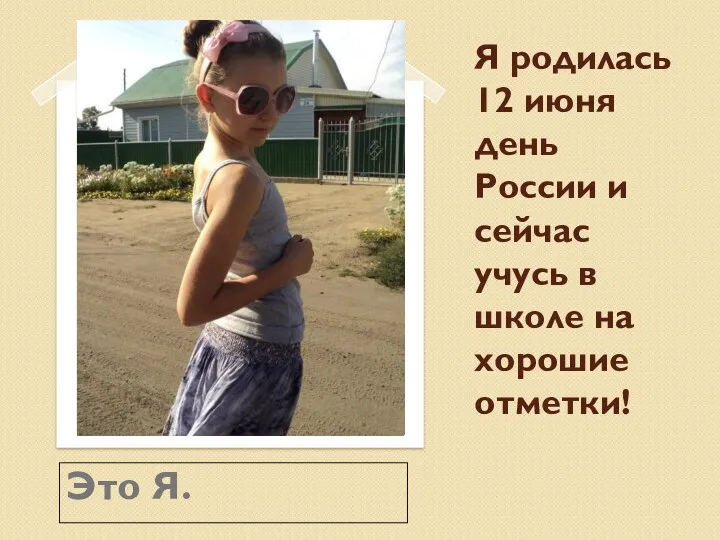 Я родилась 12 июня день России и сейчас учусь в школе на хорошие отметки! Это Я.