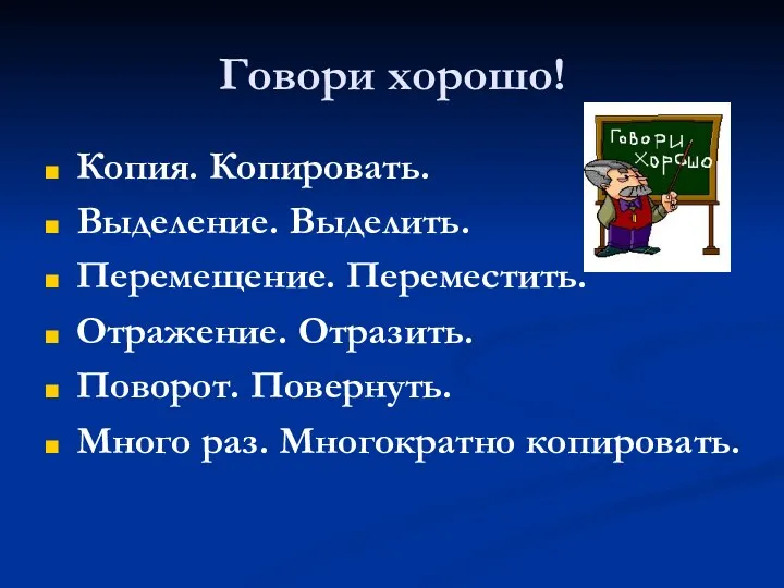 Говори хорошо! Копия. Копировать. Выделение. Выделить. Перемещение. Переместить. Отражение. Отразить. Поворот. Повернуть. Много раз. Многократно копировать.