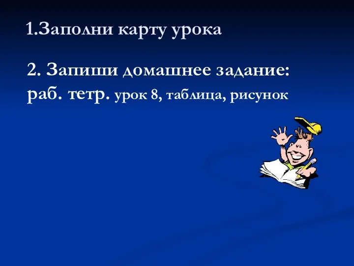 1.Заполни карту урока 2. Запиши домашнее задание: раб. тетр. урок 8, таблица, рисунок