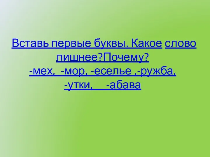 Вставь первые буквы. Какое слово лишнее?Почему? -мех, -мор, -еселье ,-ружба, -утки, -абава