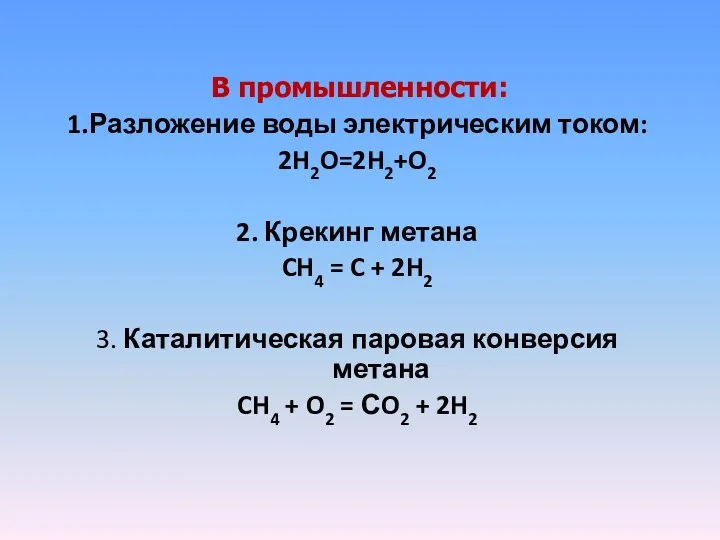 В промышленности: 1.Разложение воды электрическим током: 2H2O=2H2+O2 2. Крекинг метана CH4 = C