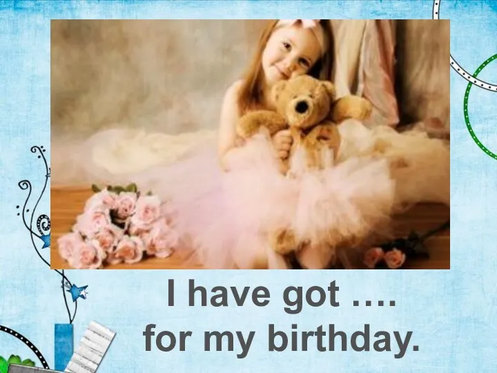 I have got …. for my birthday.