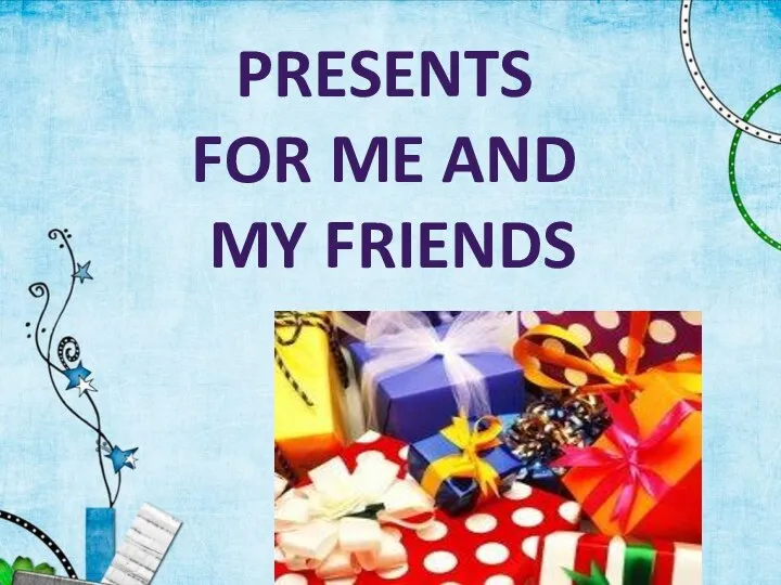 PRESENTS FOR ME AND MY FRIENDS