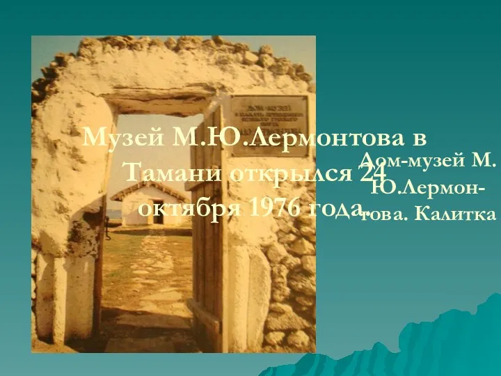 Дом-музей М.Ю.Лермон-това. Калитка Музей М.Ю.Лермонтова в Тамани открылся 24 октября 1976 года.