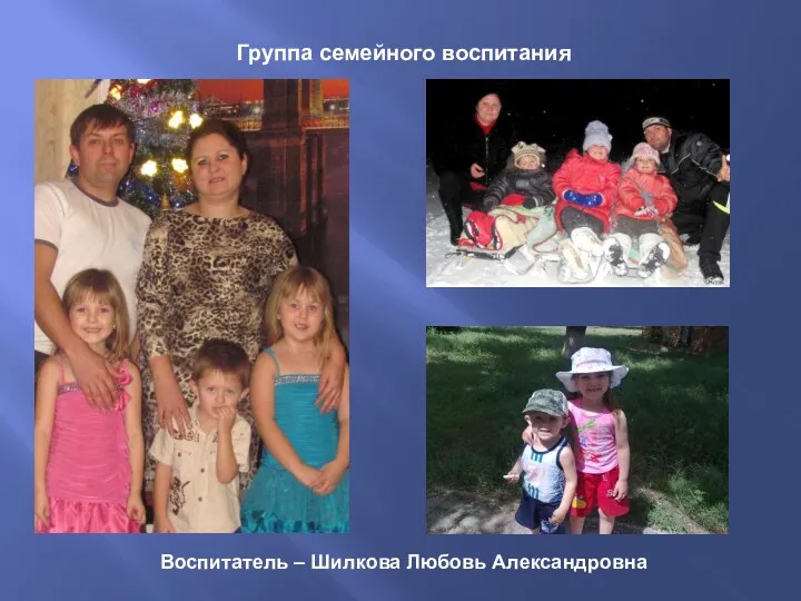 Группа семейного воспитания Воспитатель – Шилкова Любовь Александровна