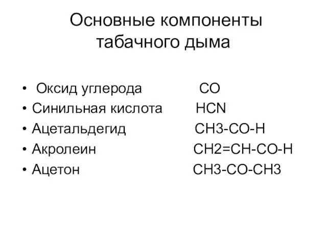 Основные компоненты табачного дыма Оксид углерода СО Синильная кислота НCN Ацетальдегид СН3-СО-Н Акролеин СН2=СН-СО-Н Ацетон СН3-СО-СН3