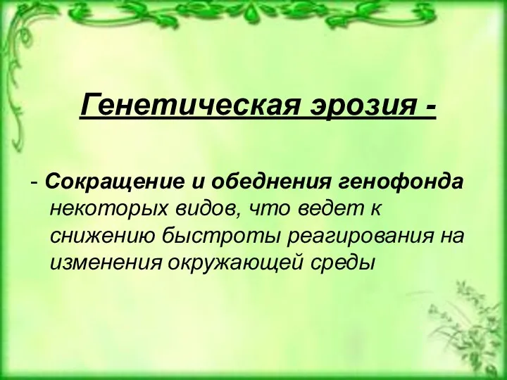 Генетическая эрозия - - Сокращение и обеднения генофонда некоторых видов,