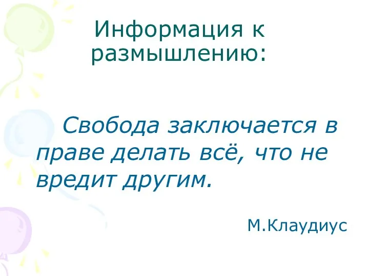 Информация к размышлению: Свобода заключается в праве делать всё, что не вредит другим. М.Клаудиус