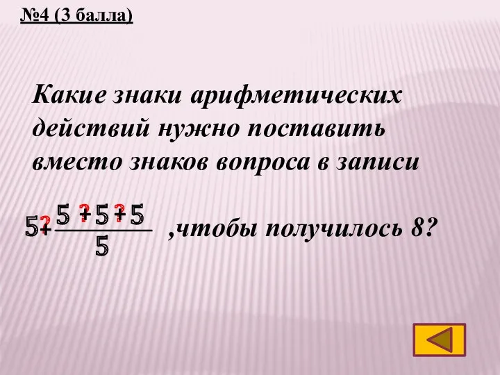 №4 (3 балла) Какие знаки арифметических действий нужно поставить вместо