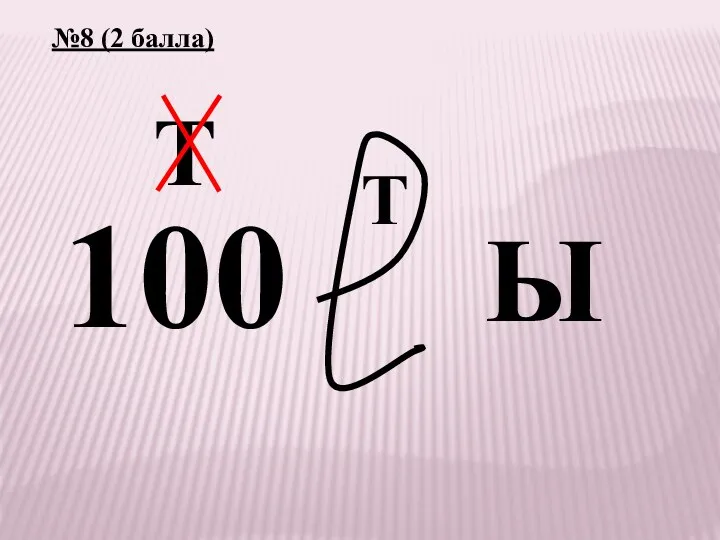 №8 (2 балла) 100 Т Т Ы