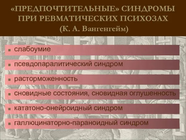 «ПРЕДПОЧТИТЕЛЬНЫЕ» СИНДРОМЫ ПРИ РЕВМАТИЧЕСКИХ ПСИХОЗАХ (К. А. Вангенгейм) слабоумие псевдопаралитический синдром расторможенность сновидные