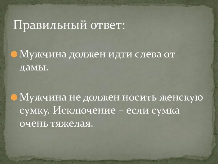 Мужчина должен идти слева от дамы. Мужчина не должен носить женскую сумку. Исключение