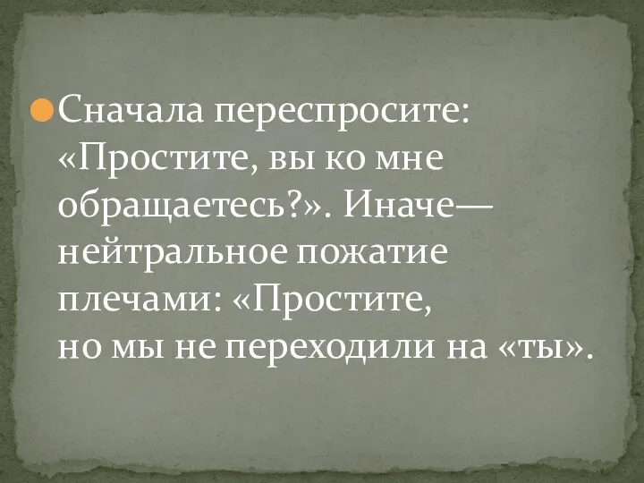 Сначала переспросите: «Простите, вы ко мне обращаетесь?». Иначе— нейтральное пожатие