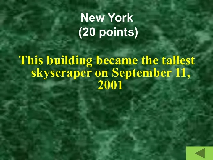 New York (20 points) This building became the tallest skyscraper on September 11, 2001